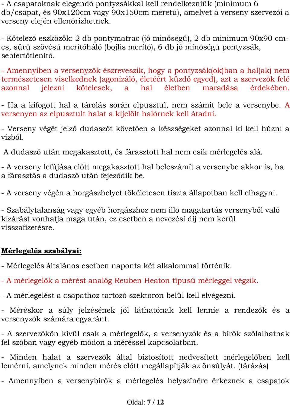 - Amennyiben a versenyzők észreveszik, hogy a pontyzsák(ok)ban a hal(ak) nem természetesen viselkednek (agonizáló, életéért küzdő egyed), azt a szervezők felé azonnal jelezni kötelesek, a hal életben