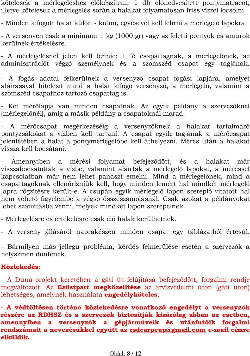 - A mérlegelésnél jelen kell lennie: 1 fő csapattagnak, a mérlegelőnek, az adminisztrációt végző személynek és a szomszéd csapat egy tagjának.
