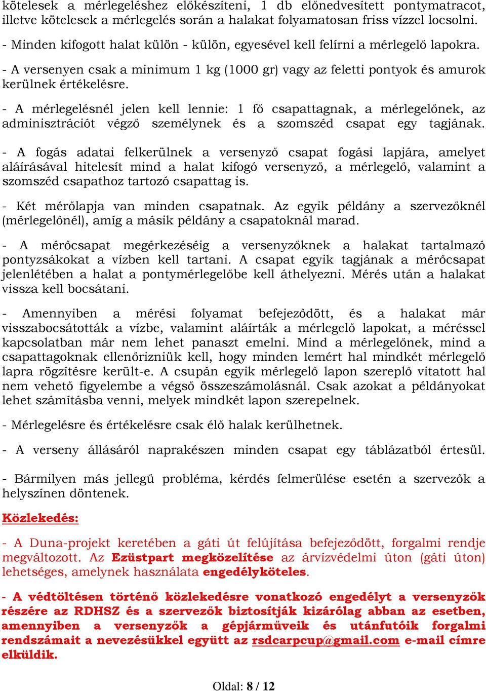 - A mérlegelésnél jelen kell lennie: 1 fő csapattagnak, a mérlegelőnek, az adminisztrációt végző személynek és a szomszéd csapat egy tagjának.