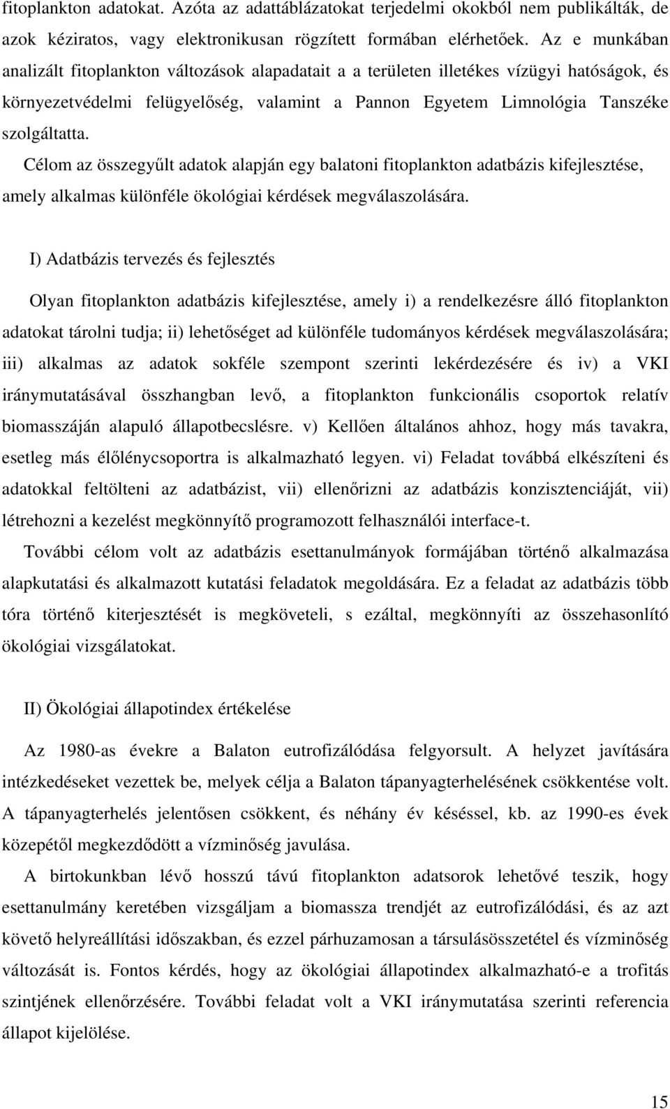 Célom az összegyűlt adatok alapján egy balatoni fitoplankton adatbázis kifejlesztése, amely alkalmas különféle ökológiai kérdések megválaszolására.