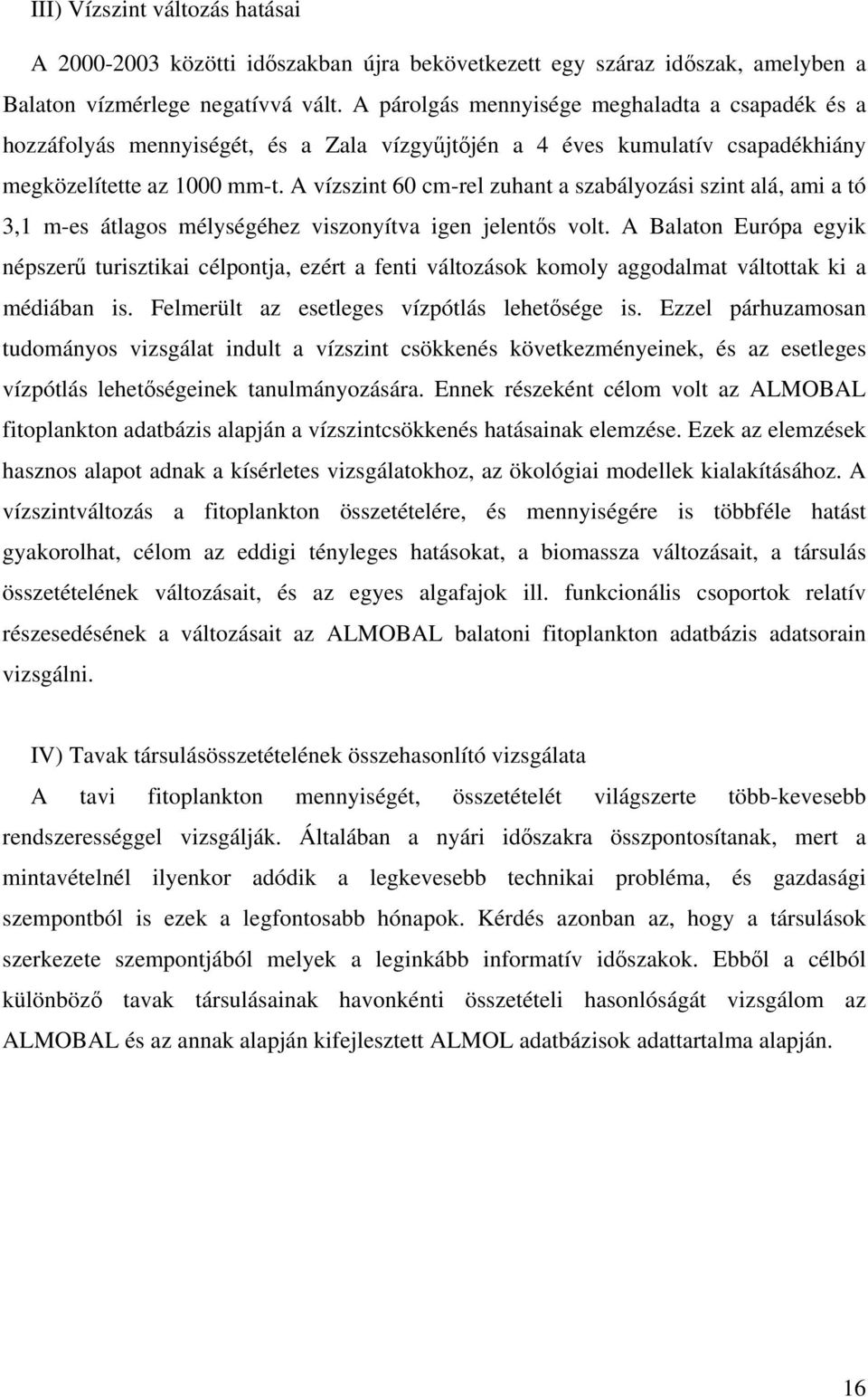 A vízszint 60 cm-rel zuhant a szabályozási szint alá, ami a tó 3,1 m-es átlagos mélységéhez viszonyítva igen jelentős volt.