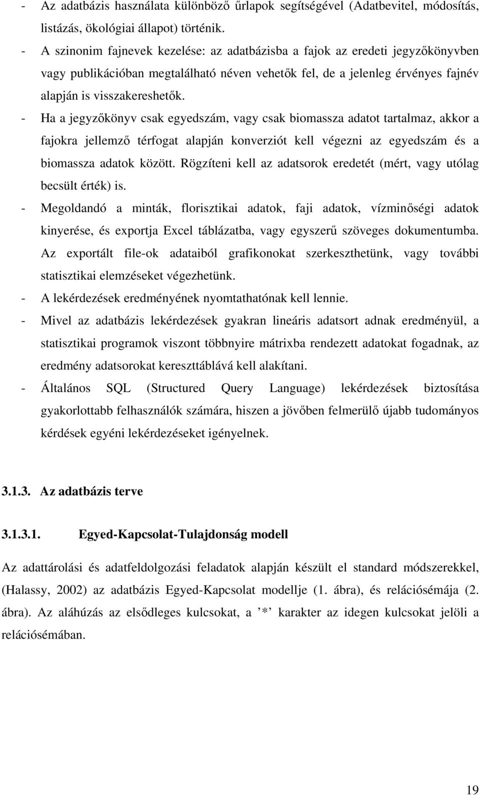 - Ha a jegyzőkönyv csak egyedszám, vagy csak biomassza adatot tartalmaz, akkor a fajokra jellemző térfogat alapján konverziót kell végezni az egyedszám és a biomassza adatok között.