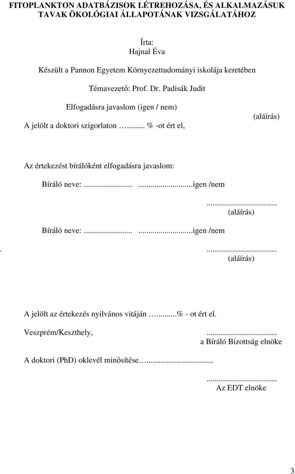 .. % -ot ért el, (aláírás) Az értekezést bírálóként elfogadásra javaslom: Bíráló neve:......igen /nem Bíráló neve:......igen /nem... (aláírás).... (aláírás) A jelölt az értekezés nyilvános vitáján.