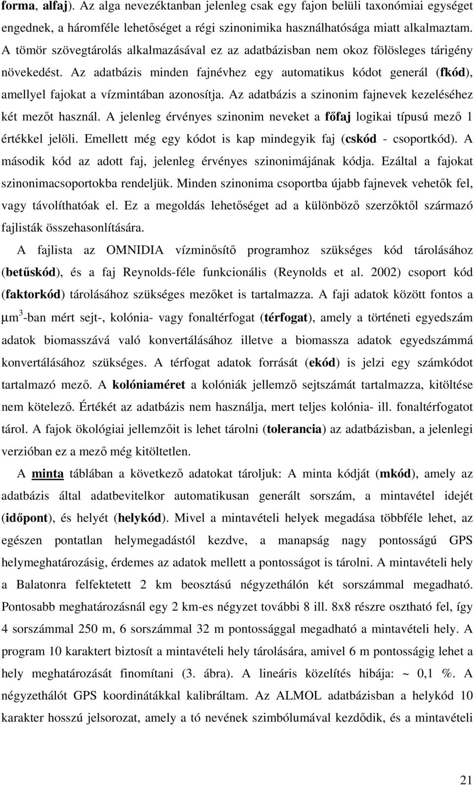 Az adatbázis minden fajnévhez egy automatikus kódot generál (fkód), amellyel fajokat a vízmintában azonosítja. Az adatbázis a szinonim fajnevek kezeléséhez két mezőt használ.