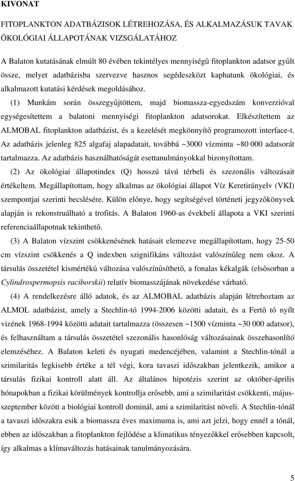 (1) Munkám során összegyűjtöttem, majd biomassza-egyedszám konverzióval egységesítettem a balatoni mennyiségi fitoplankton adatsorokat.