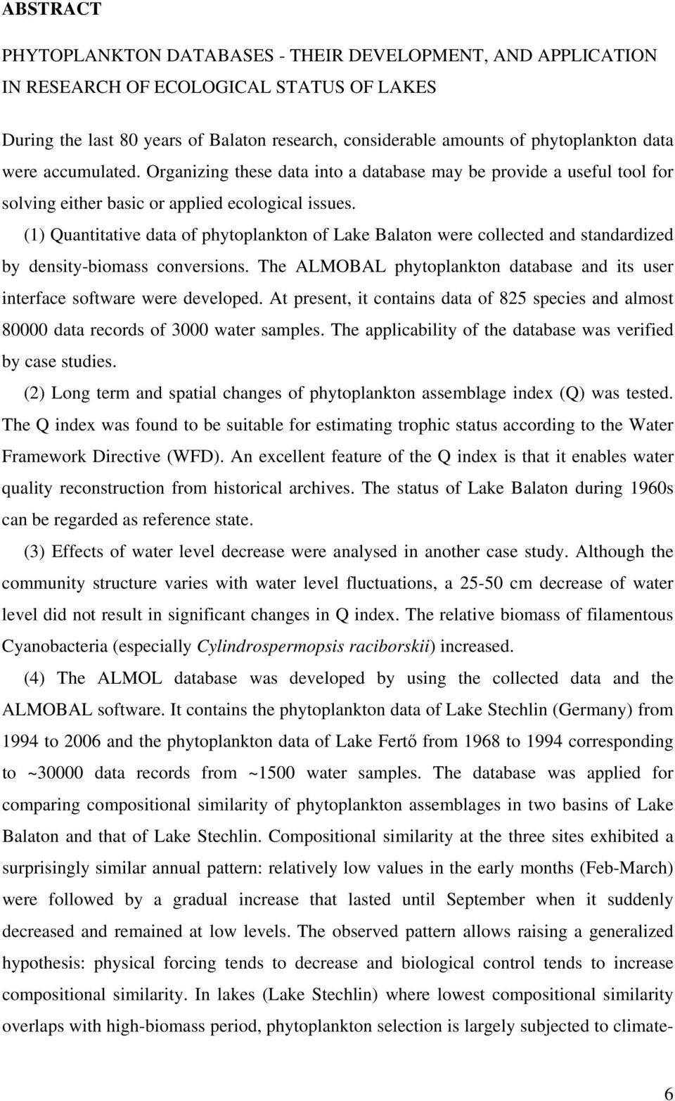 (1) Quantitative data of phytoplankton of Lake Balaton were collected and standardized by density-biomass conversions.