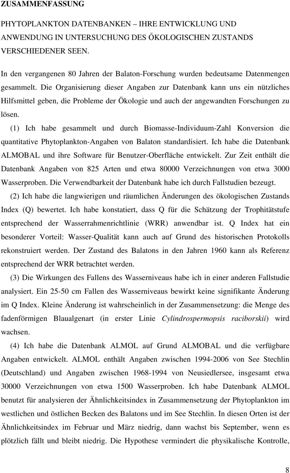Die Organisierung dieser Angaben zur Datenbank kann uns ein nützliches Hilfsmittel geben, die Probleme der Ökologie und auch der angewandten Forschungen zu lösen.