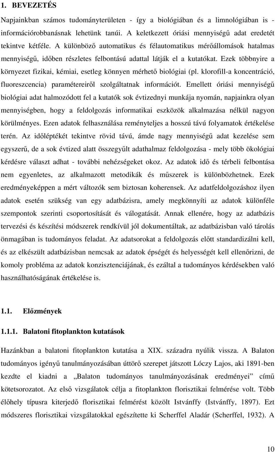 Ezek többnyire a környezet fizikai, kémiai, esetleg könnyen mérhető biológiai (pl. klorofill-a koncentráció, fluoreszcencia) paramétereiről szolgáltatnak információt.