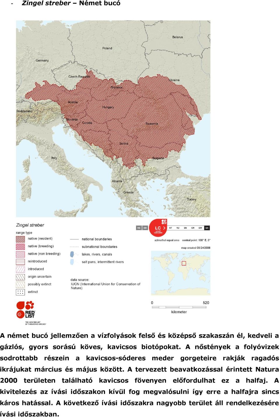 A tervezett beavatkozással érintett Natura 2000 területen található kavicsos fövenyen előfordulhat ez a halfaj.