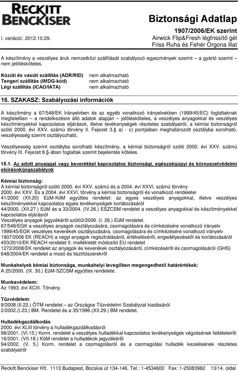 SZAKASZ: Szabályozási információk A készítmény a 67/548/EK Irányelvben és az egyéb vonatkozó irányelvekben (1999/45/EC) foglaltaknak megfelelően a rendelkezésre álló adatok alapján jelölésköteles, a