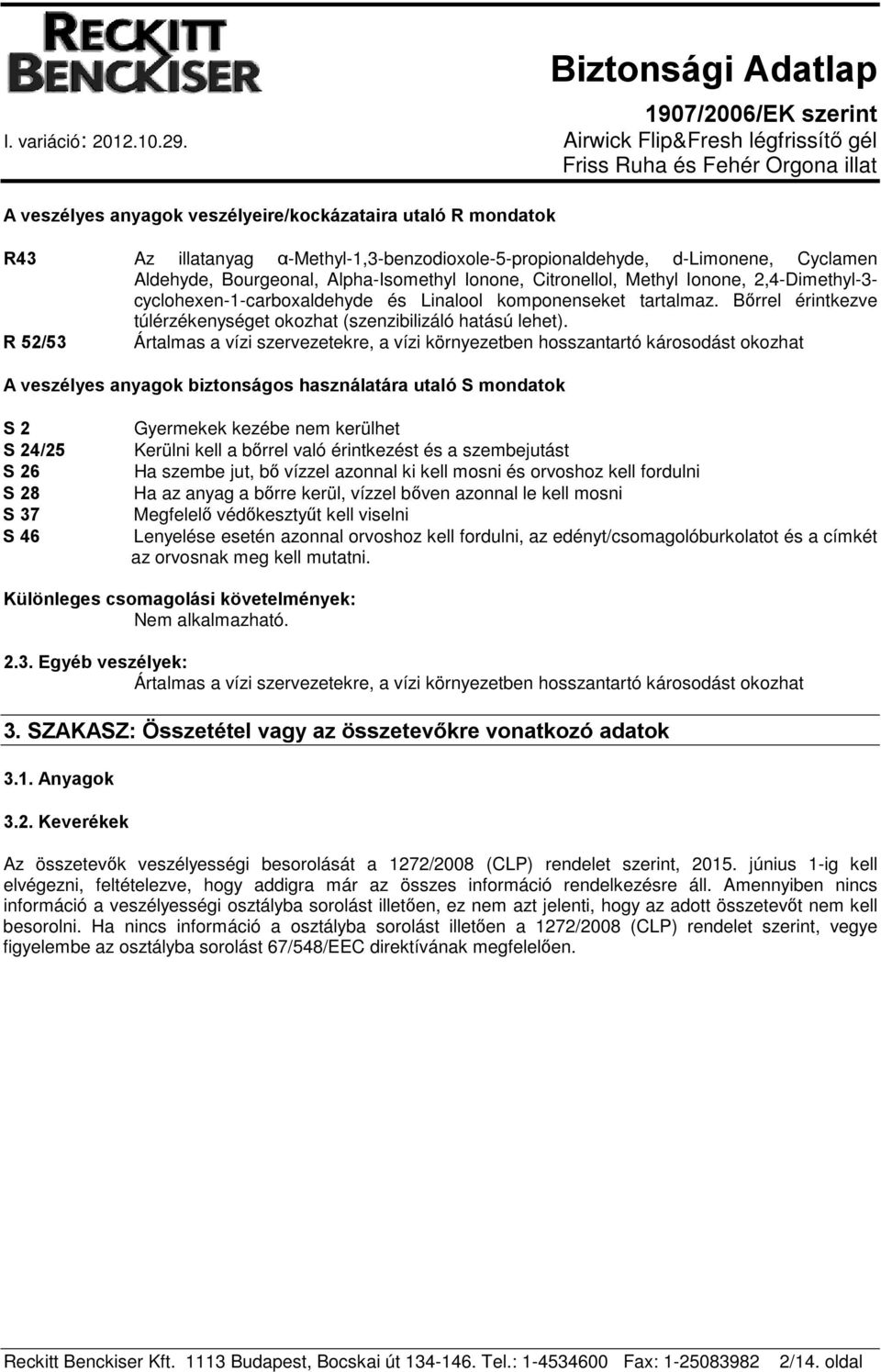 R 52/53 Ártalmas a vízi szervezetekre, a vízi környezetben hosszantartó károsodást okozhat A veszélyes anyagok biztonságos használatára utaló S mondatok S 2 S 24/25 S 26 S 28 S 37 S 46 Gyermekek