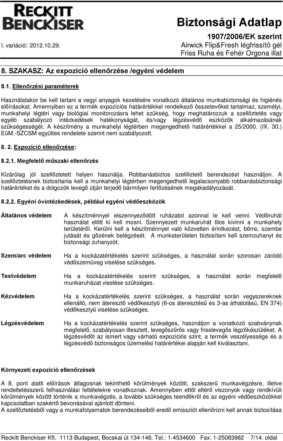 egyéb szabályozó intézkedések hatékonyságát, és/vagy légzésvédő eszközök alkalmazásának szükségességét. A készítmény a munkahelyi légtérben megengedhető határértékkel a 25/2000. (IX. 30.) EüM.