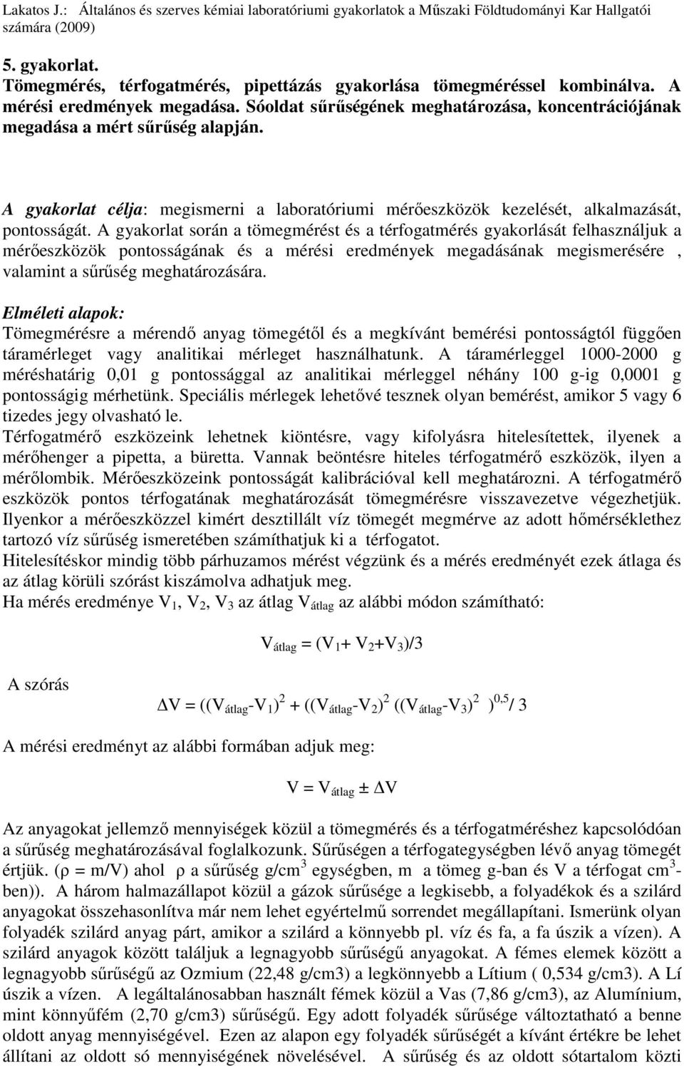 A gyakorlat során a tömegmérést és a térfogatmérés gyakorlását felhasználjuk a mérıeszközök pontosságának és a mérési eredmények megadásának megismerésére, valamint a sőrőség meghatározására.