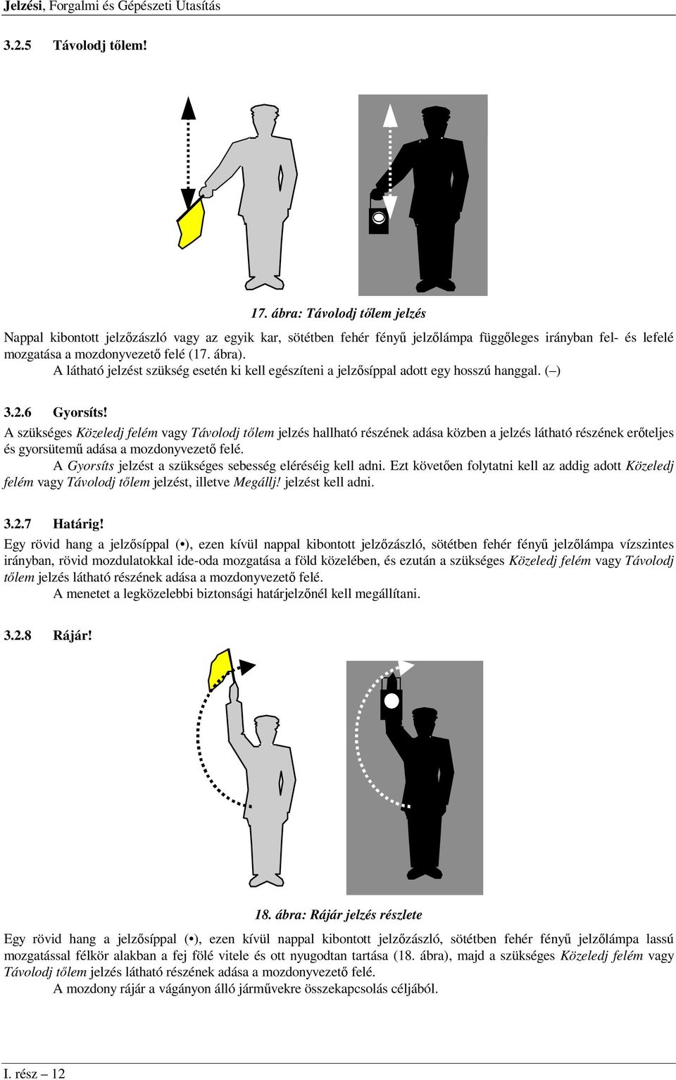 A látható jelzést szükség esetén ki kell egészíteni a jelzősíppal adott egy hosszú hanggal. ( ) 3.2.6 Gyorsíts!