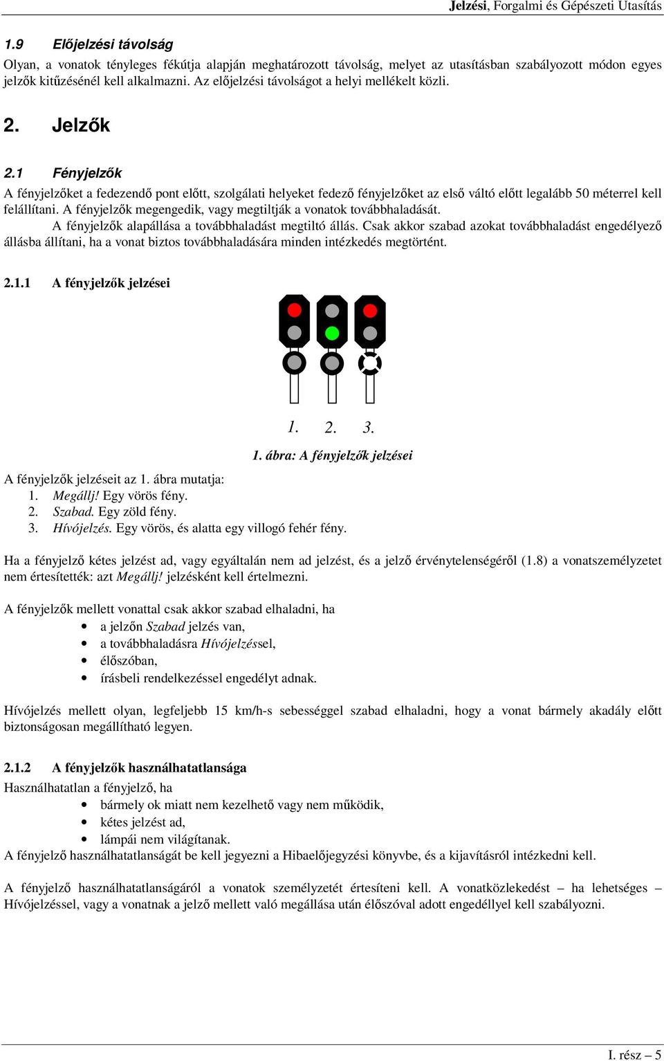1 Fényjelzők A fényjelzőket a fedezendő pont előtt, szolgálati helyeket fedező fényjelzőket az első váltó előtt legalább 50 méterrel kell felállítani.