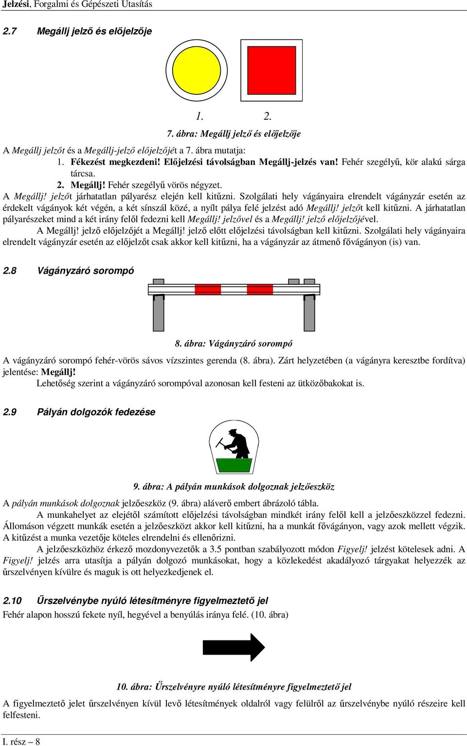 Szolgálati hely vágányaira elrendelt vágányzár esetén az érdekelt vágányok két végén, a két sínszál közé, a nyílt pálya felé jelzést adó Megállj! jelzőt kell kitűzni.