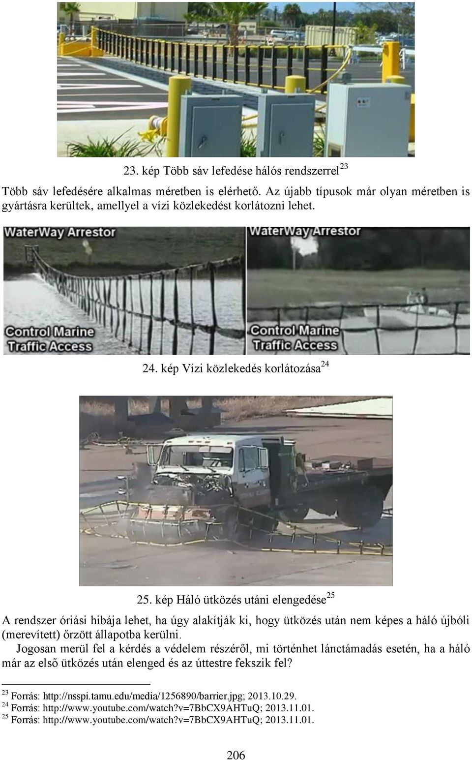 kép Háló ütközés utáni elengedése 25 A rendszer óriási hibája lehet, ha úgy alakítják ki, hogy ütközés után nem képes a háló újbóli (merevített) őrzött állapotba kerülni.