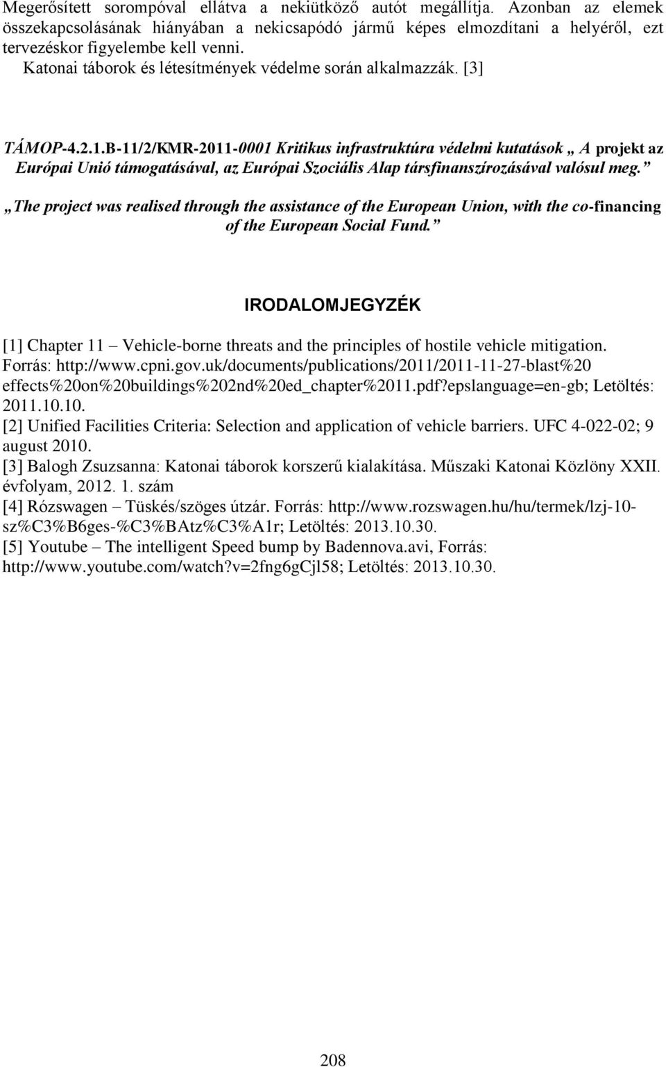 B-11/2/KMR-2011-0001 Kritikus infrastruktúra védelmi kutatások A projekt az Európai Unió támogatásával, az Európai Szociális Alap társfinanszírozásával valósul meg.
