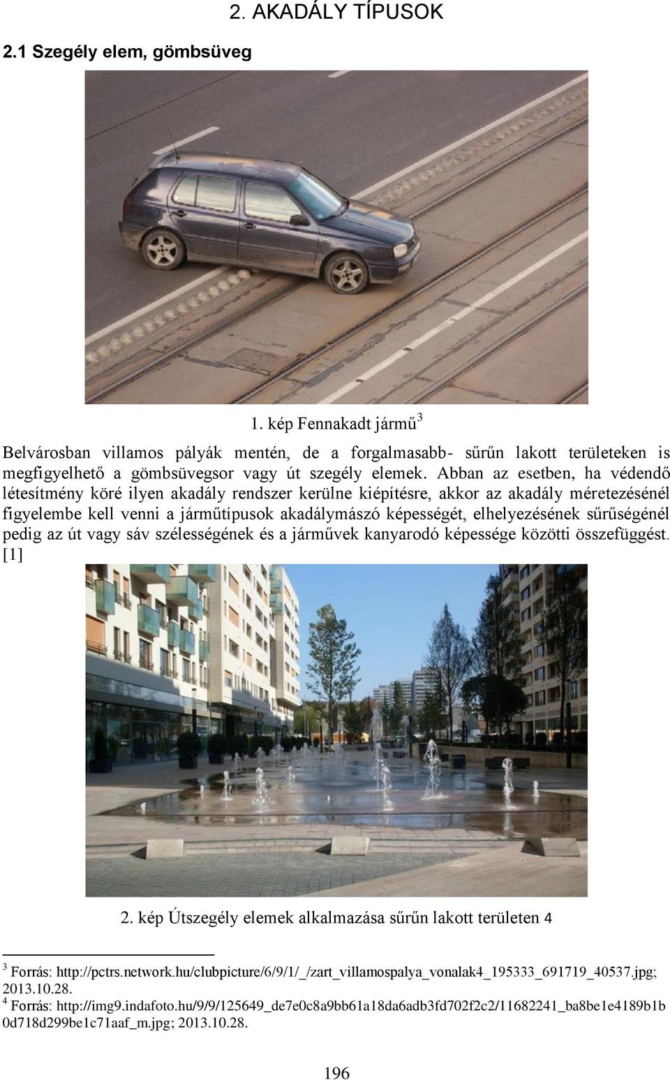 Abban az esetben, ha védendő létesítmény köré ilyen akadály rendszer kerülne kiépítésre, akkor az akadály méretezésénél figyelembe kell venni a járműtípusok akadálymászó képességét, elhelyezésének