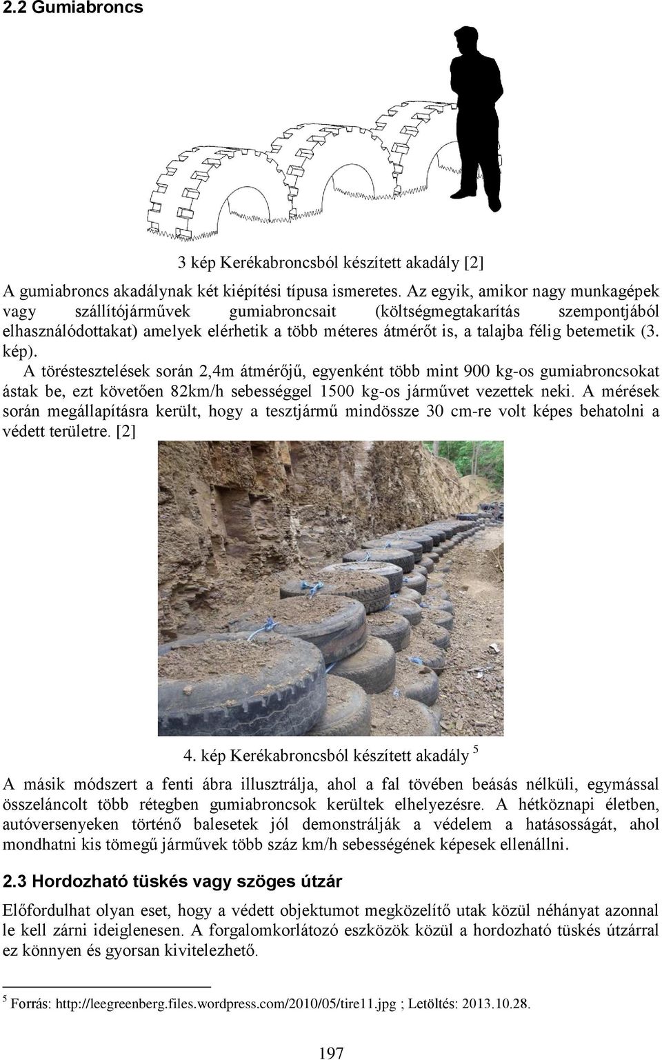 kép). A töréstesztelések során 2,4m átmérőjű, egyenként több mint 900 kg-os gumiabroncsokat ástak be, ezt követően 82km/h sebességgel 1500 kg-os járművet vezettek neki.