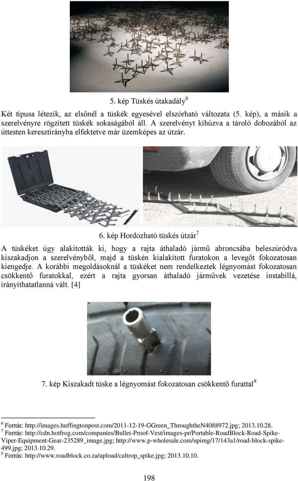 kép Hordozható tüskés útzár 7 A tüskéket úgy alakították ki, hogy a rajta áthaladó jármű abroncsába beleszúródva kiszakadjon a szerelvényből, majd a tüskén kialakított furatokon a levegőt fokozatosan