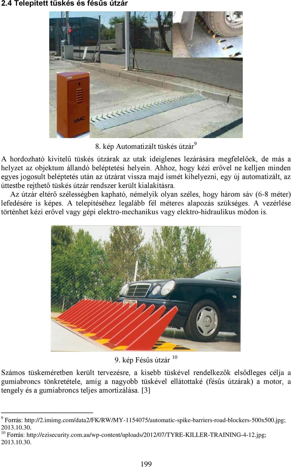 Ahhoz, hogy kézi erővel ne kelljen minden egyes jogosult beléptetés után az útzárat vissza majd ismét kihelyezni, egy új automatizált, az úttestbe rejthető tüskés útzár rendszer került kialakításra.