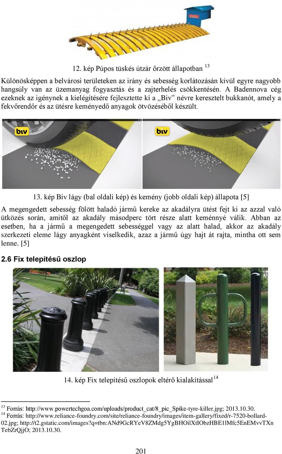 kép Biv lágy (bal oldali kép) és kemény (jobb oldali kép) állapota [5] A megengedett sebesség fölött haladó jármű kereke az akadályra ütést fejt ki az azzal való ütközés során, amitől az akadály