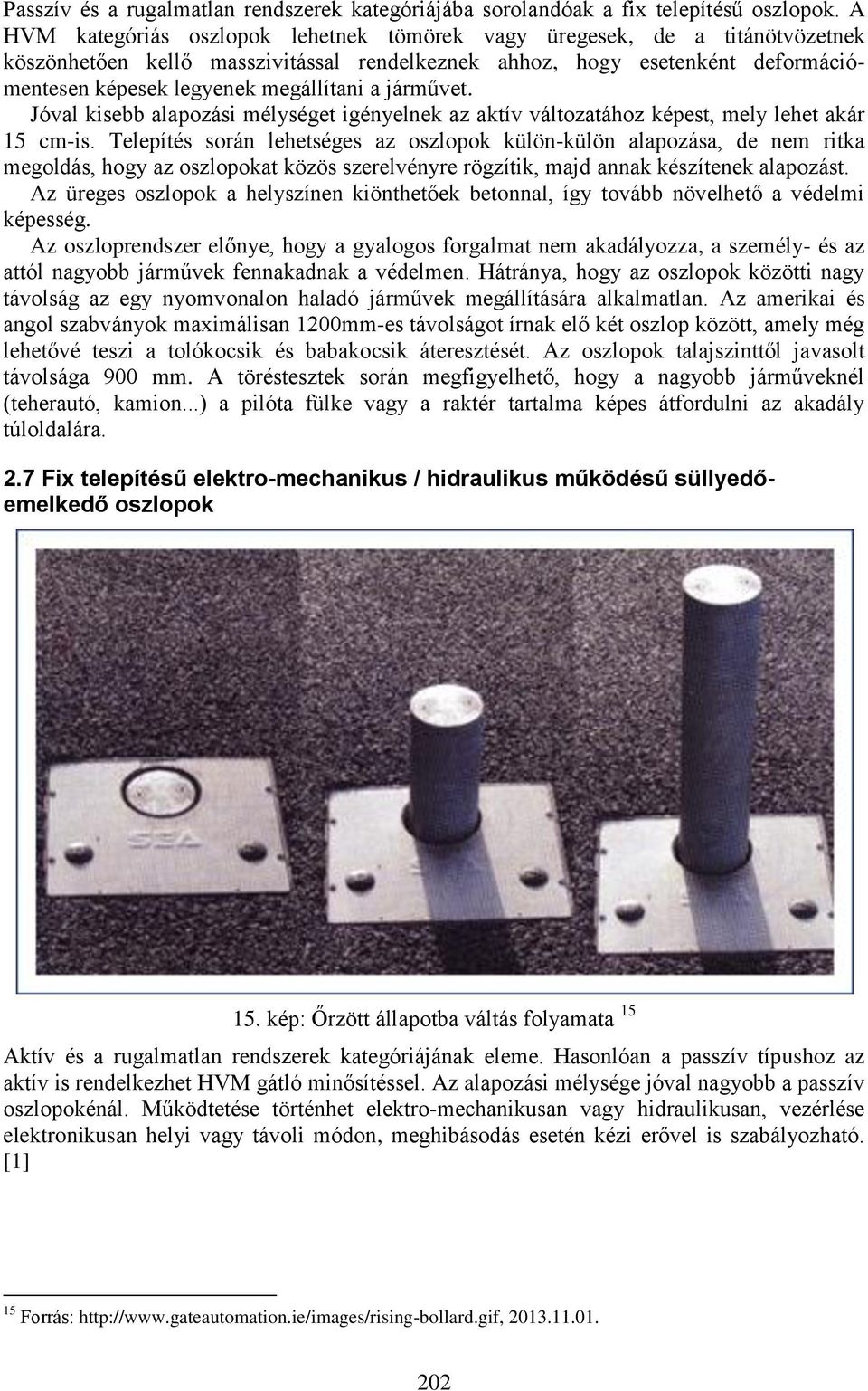 járművet. Jóval kisebb alapozási mélységet igényelnek az aktív változatához képest, mely lehet akár 15 cm-is.