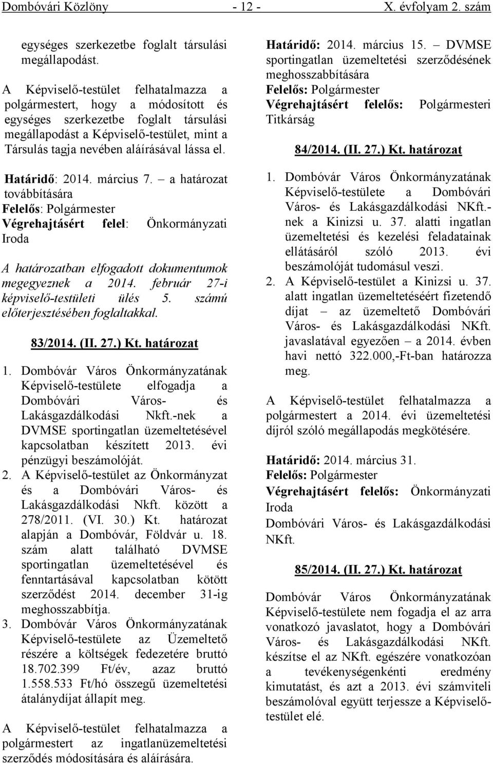 Határidő: 2014. március 7. a határozat továbbítására Felelős: Polgármester Végrehajtásért felel: Önkormányzati Iroda A határozatban elfogadott dokumentumok megegyeznek a 2014.