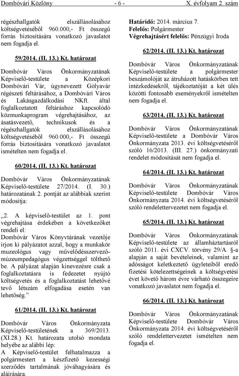 által foglalkoztatott feltáráshoz kapcsolódó közmunkaprogram végrehajtásához, az ásatásvezető, technikusok és a régészhallgatók elszállásolásához költségvetéséből 960.