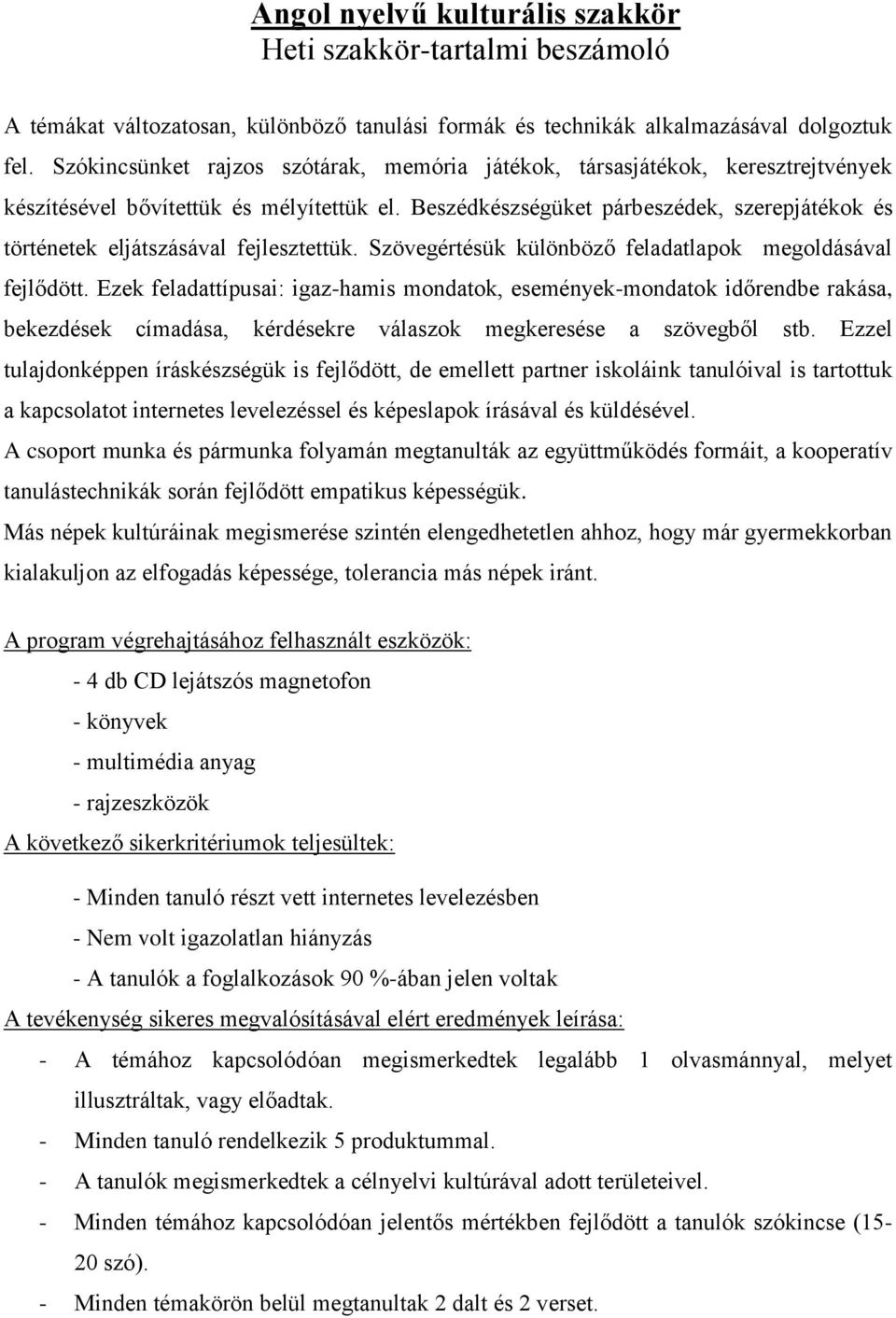 Beszédkészségüket párbeszédek, szerepjátékok és történetek eljátszásával fejlesztettük. Szövegértésük különböző feladatlapok megoldásával fejlődött.