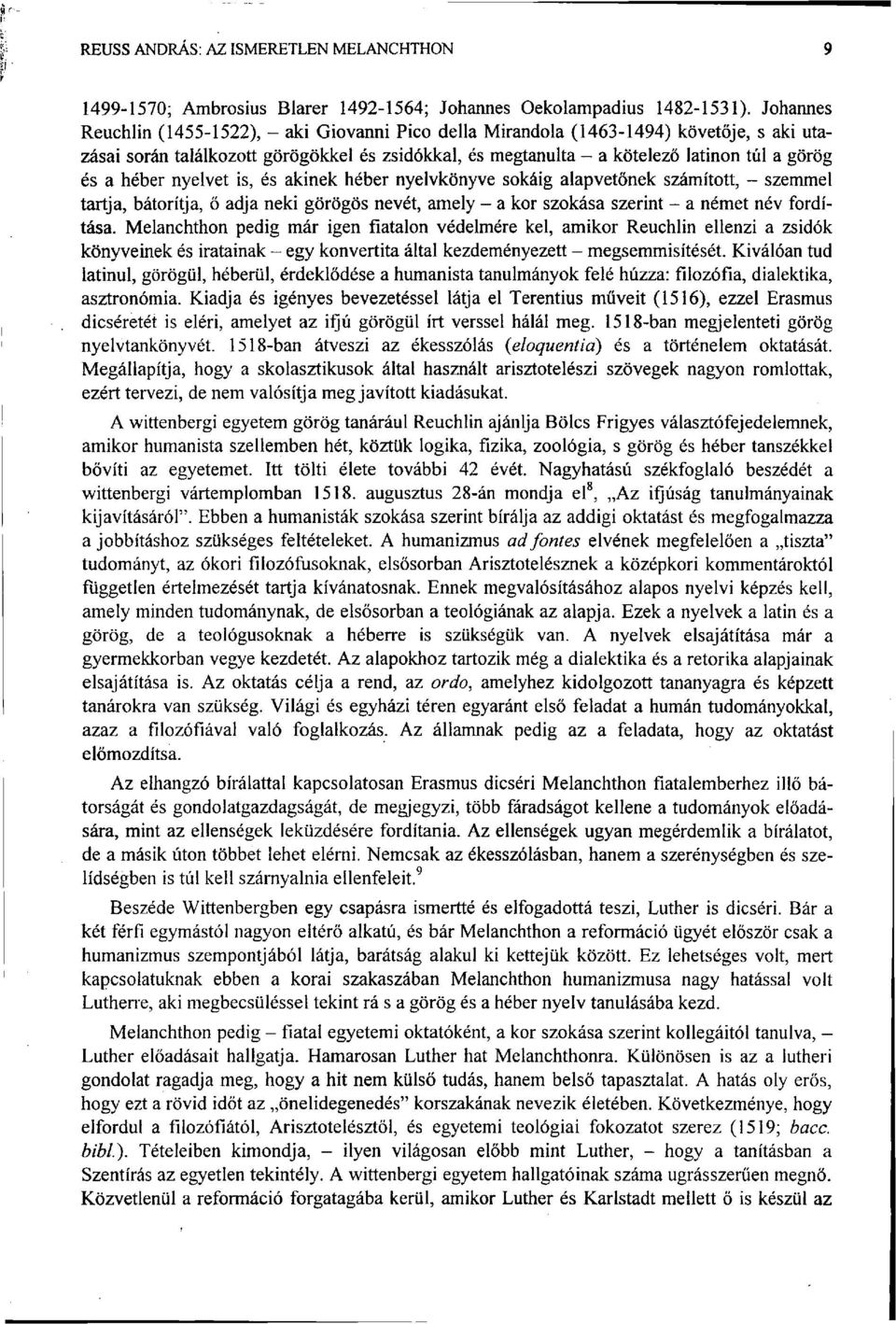 héber nyelvet is, és akinek héber nyelvkönyve sokáig alapvetőnek számított, - szemmel tartja, bátorítja, ő adja neki görögös nevét, amely - a kor szokása szerint - a német név fordítása.