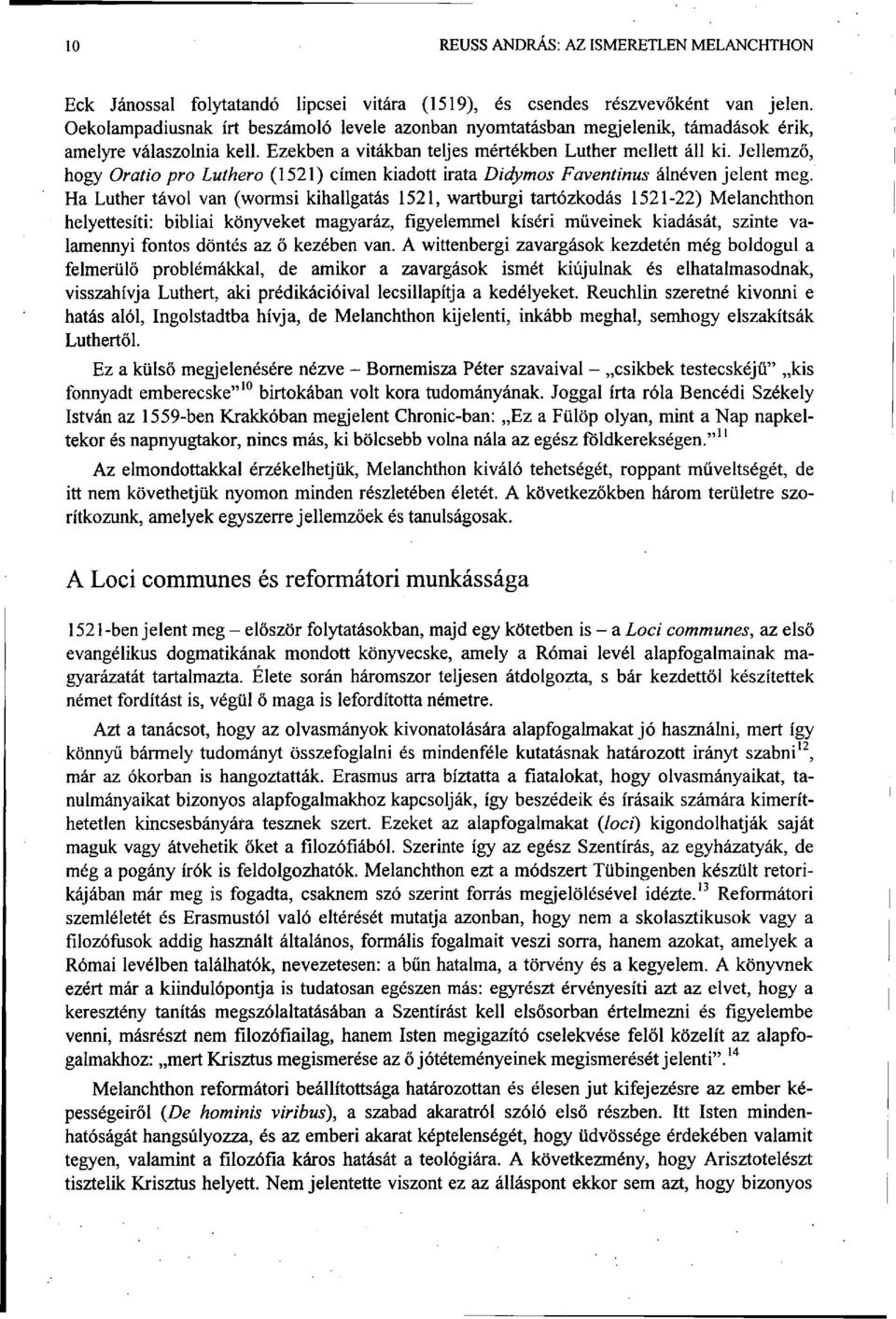 Ha Luther távol van (wormsi kihallgatás 1521, wartburgi tartózkodás 1521-22) Melanchthon helyettesíti: bibliai könyveket magyaráz, figyelemmel kíséri müveinek kiadását, szinte valamennyi fontos