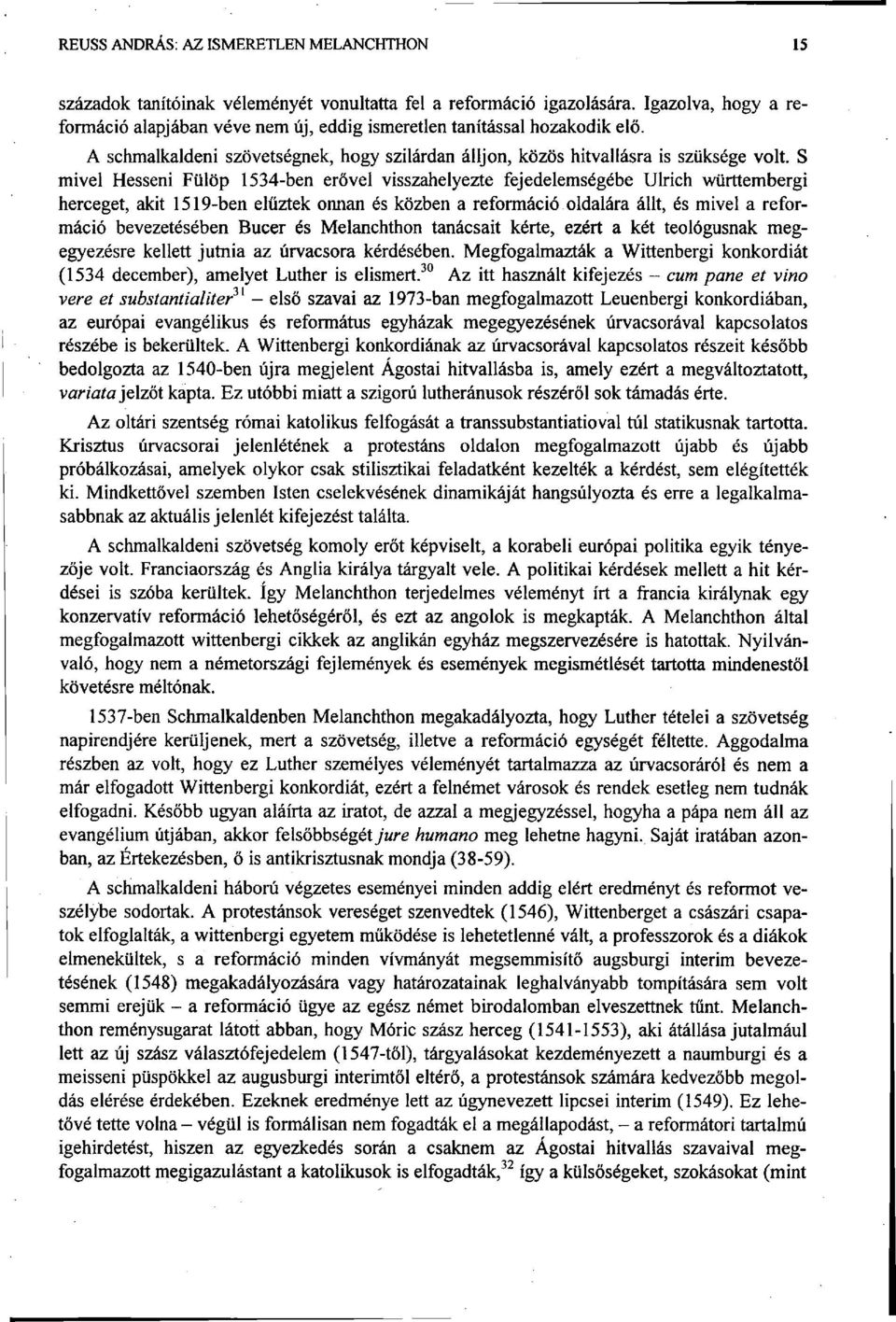 S mivel Hesseni Fülöp 1534-ben erővel visszahelyezte fejedelemségébe Ulrich württembergi herceget, akit 1519-ben elűztek onnan és közben a reformáció oldalára állt, és mivel a reformáció