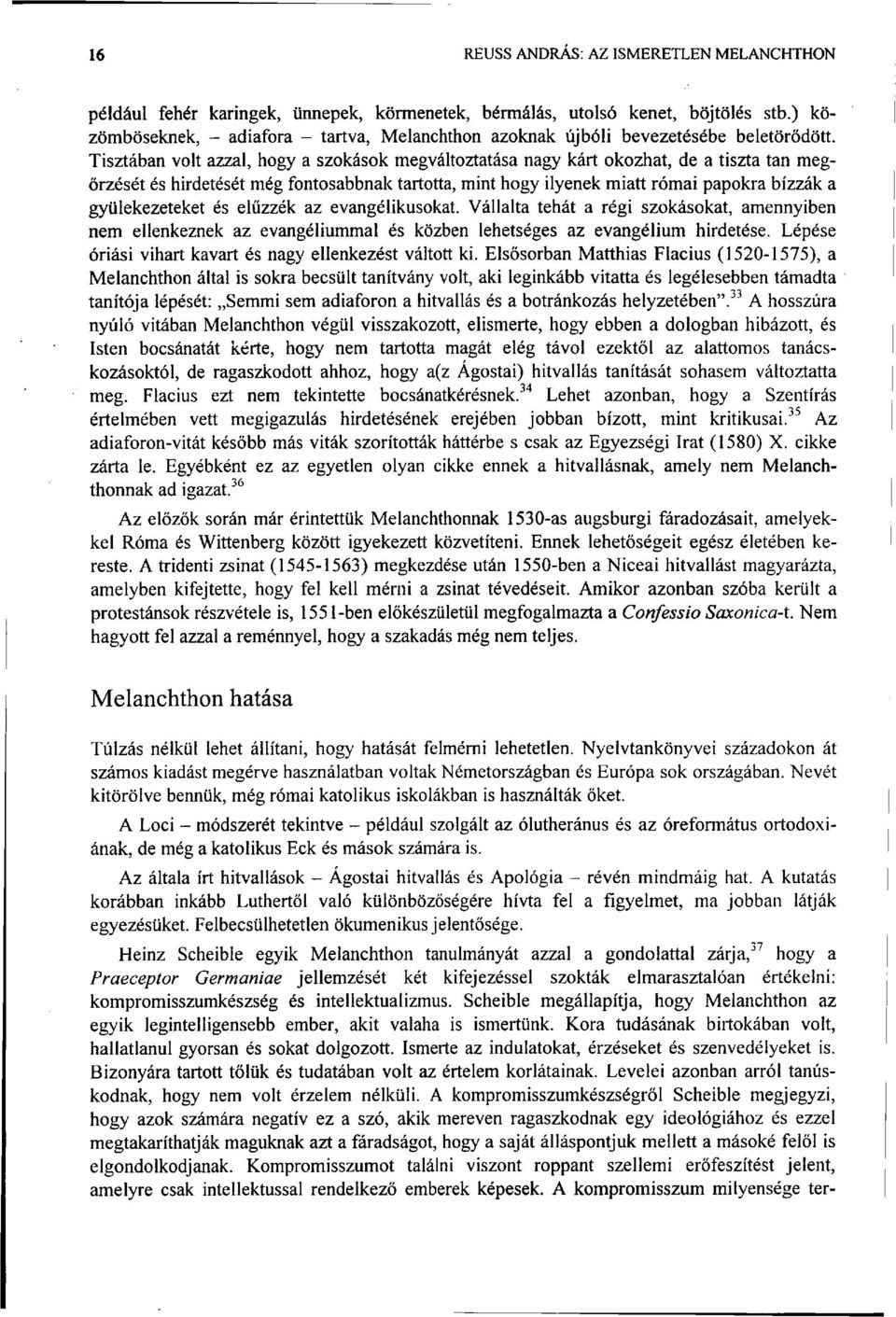 gyülekezeteket és elűzzék az evangélikusokat. Vállalta tehát a régi szokásokat, amennyiben nem ellenkeznek az evangéliummal és közben lehetséges az evangélium hirdetése.