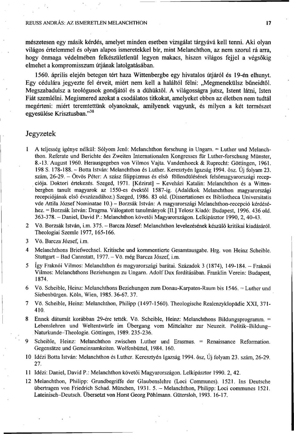 a kompromisszum útjának latolgatásában. 1560. április elején betegen tért haza Wittenbergbe egy hivatalos útjáról és 19-én elhunyt.
