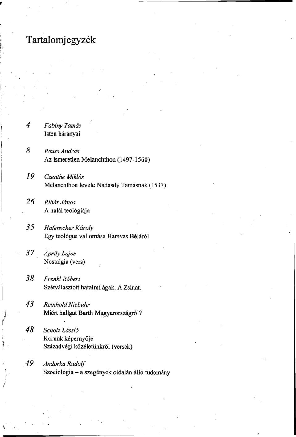Áprily Lajos Nostalgia (vers) 38 Frenkl Róbert Szétválasztott hatalmi ágak. A Zsinat.