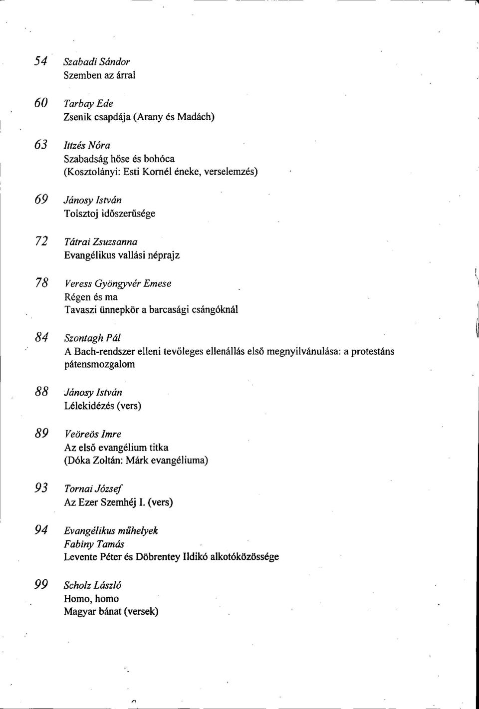 Bach-rendszer elleni tevőleges ellenállás első megnyilvánulása: a protestáns pátensmozgalom 88 Jánosy István Lélekidézés (vers) 89 Veöreös Imre Az első evangélium titka (Dóka Zoltán: