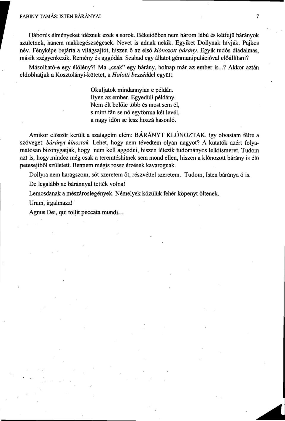 Másolható-e egy élőlény?! Ma csak" egy bárány, holnap már az ember is...? Akkor aztán eldobhatjuk a Kosztolányi-kötetet, a Halotti beszéddel együtt: Okuljatok mindannyian e példán. Ilyen az ember.