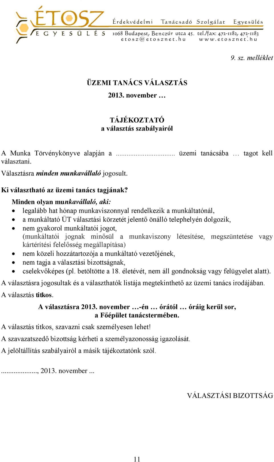 Minden olyan munkavállaló, aki: legalább hat hónap munkaviszonnyal rendelkezik a munkáltatónál, a munkáltató ÜT választási körzetét jelentő önálló telephelyén dolgozik, nem gyakorol munkáltatói