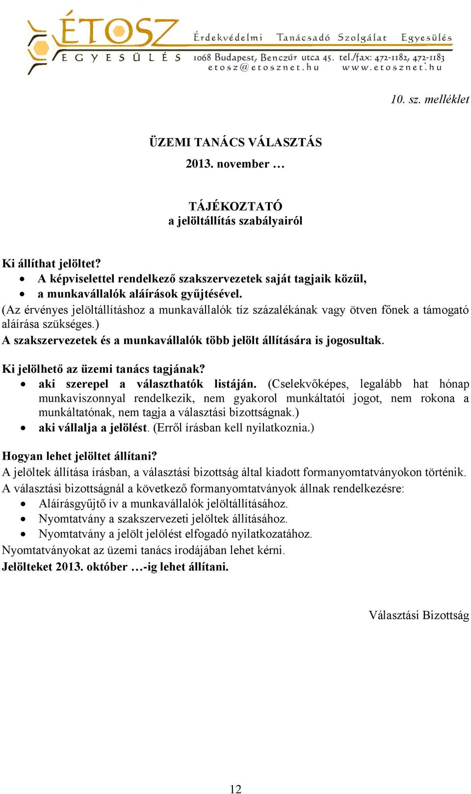 (Az érvényes jelöltállításhoz a munkavállalók tíz százalékának vagy ötven főnek a támogató aláírása szükséges.) A szakszervezetek és a munkavállalók több jelölt állítására is jogosultak.