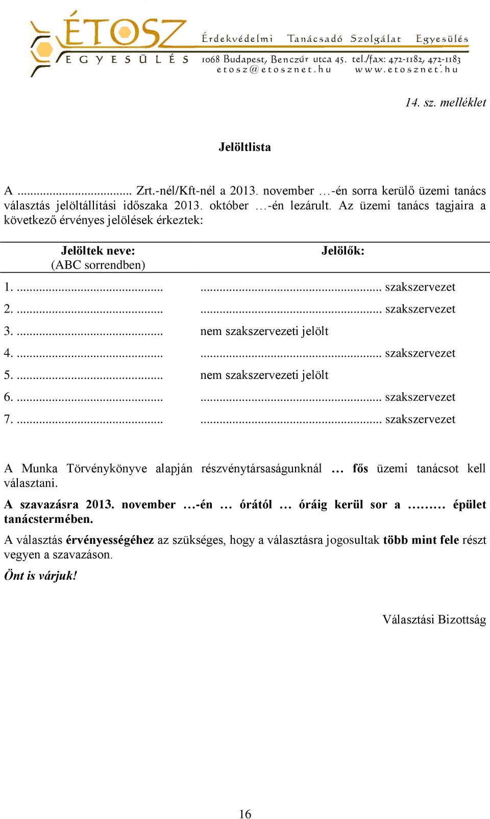 ...... szakszervezet 5.... nem szakszervezeti jelölt 6....... szakszervezet 7....... szakszervezet A Munka Törvénykönyve alapján részvénytársaságunknál fős üzemi tanácsot kell választani.