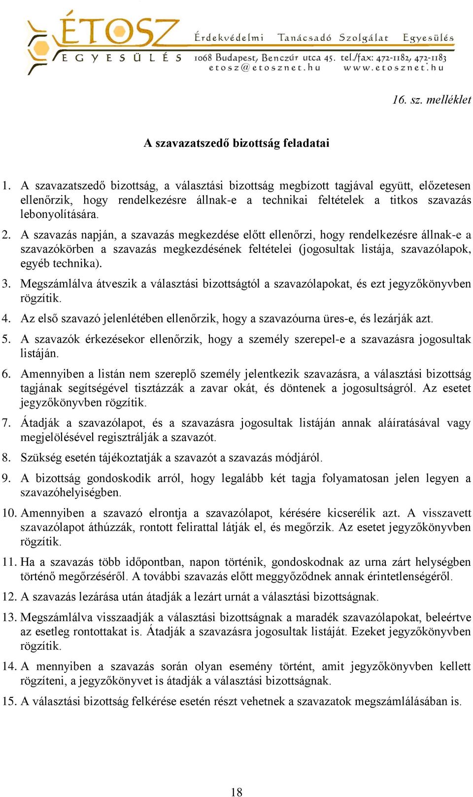 A szavazás napján, a szavazás megkezdése előtt ellenőrzi, hogy rendelkezésre állnak-e a szavazókörben a szavazás megkezdésének feltételei (jogosultak listája, szavazólapok, egyéb technika). 3.