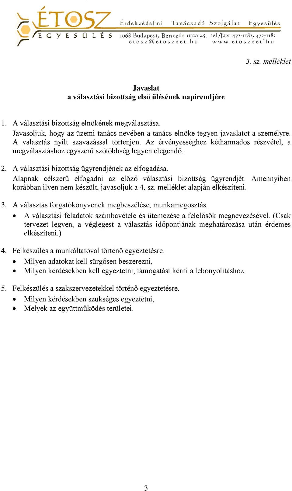 Az érvényességhez kétharmados részvétel, a megválasztáshoz egyszerű szótöbbség legyen elegendő. 2. A választási bizottság ügyrendjének az elfogadása.