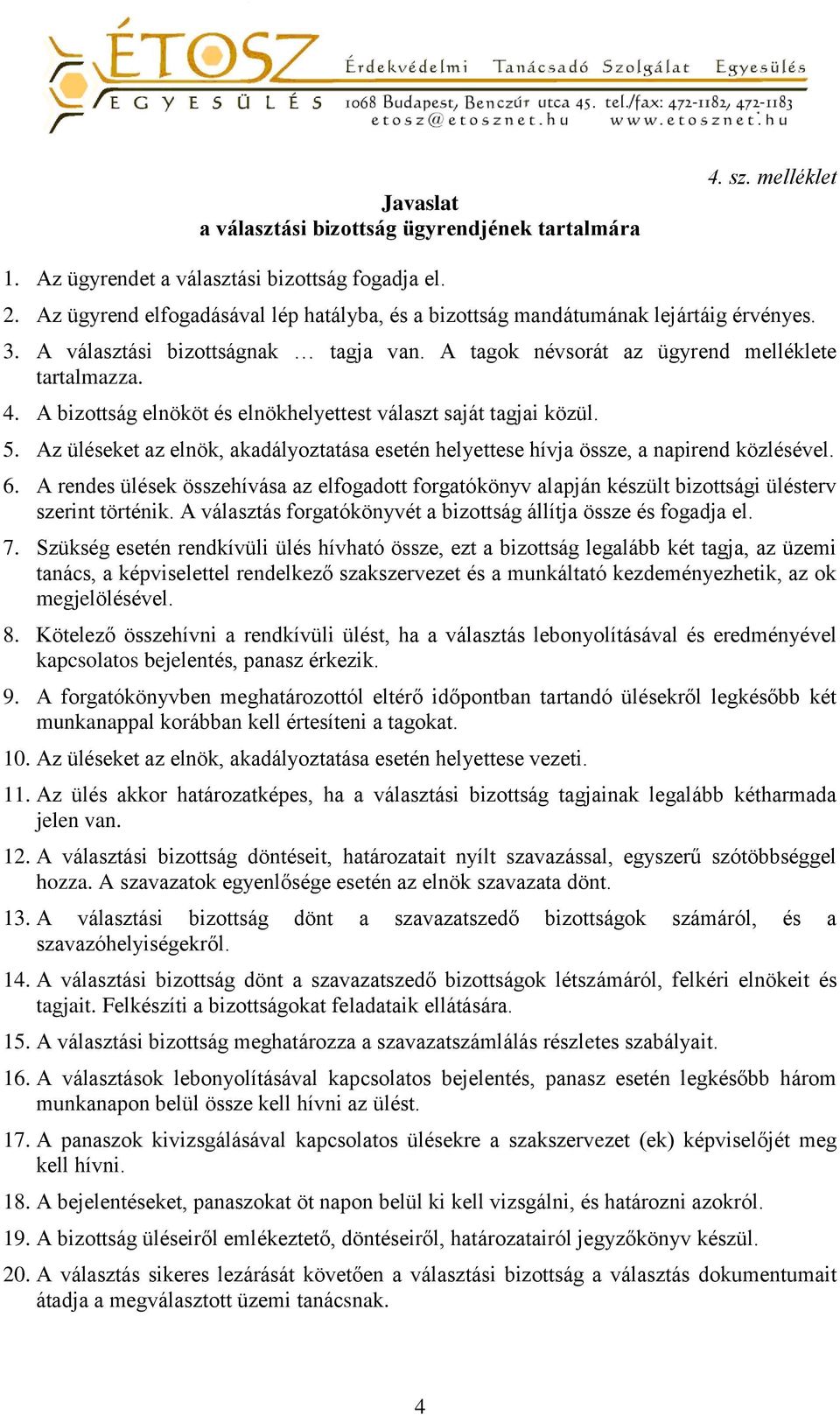 A bizottság elnököt és elnökhelyettest választ saját tagjai közül. 5. Az üléseket az elnök, akadályoztatása esetén helyettese hívja össze, a napirend közlésével. 6.