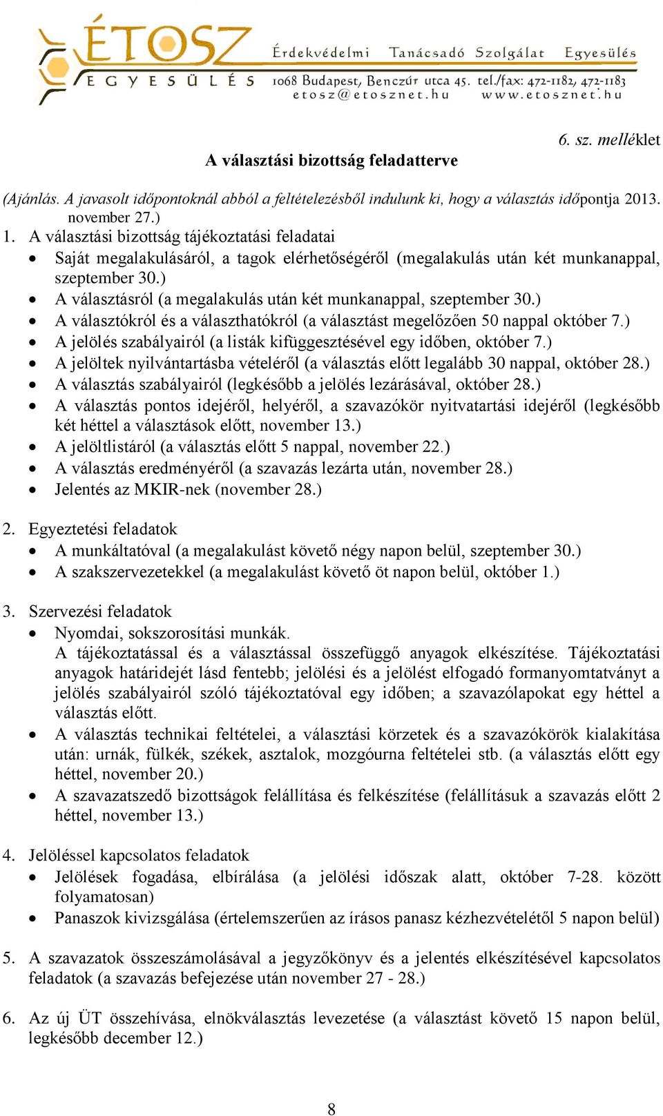 ) A választásról (a megalakulás után két munkanappal, szeptember 30.) A választókról és a választhatókról (a választást megelőzően 50 nappal október 7.