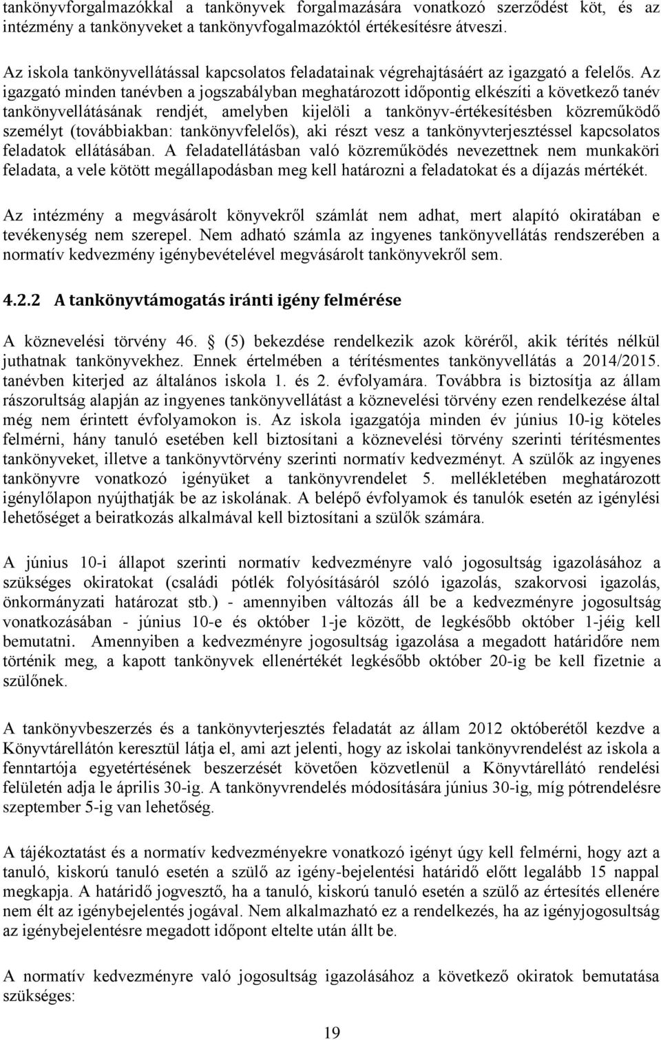 Az igazgató minden tanévben a jogszabályban meghatározott időpontig elkészíti a következő tanév tankönyvellátásának rendjét, amelyben kijelöli a tankönyv-értékesítésben közreműködő személyt