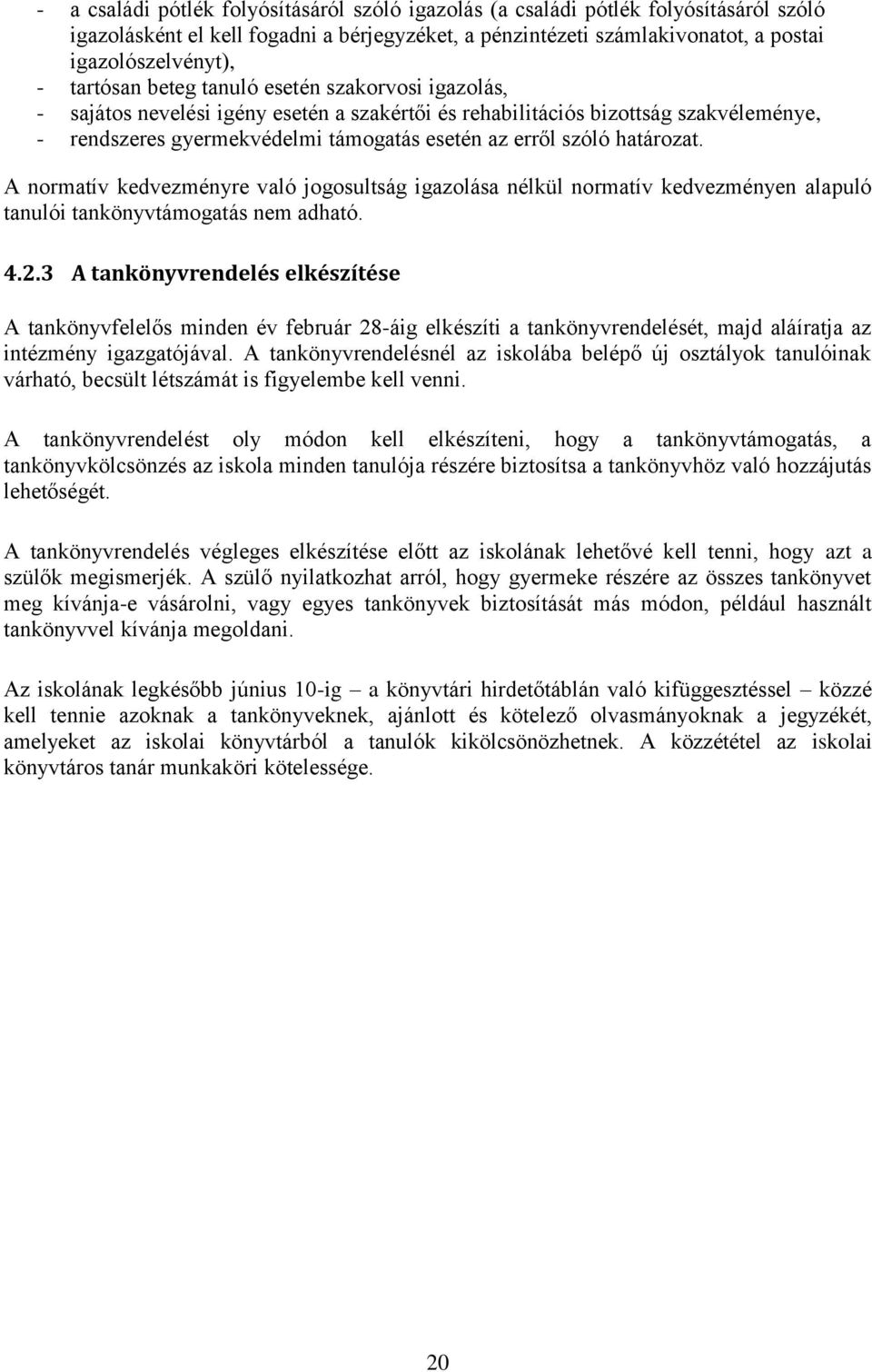 határozat. A normatív kedvezményre való jogosultság igazolása nélkül normatív kedvezményen alapuló tanulói tankönyvtámogatás nem adható. 4.2.