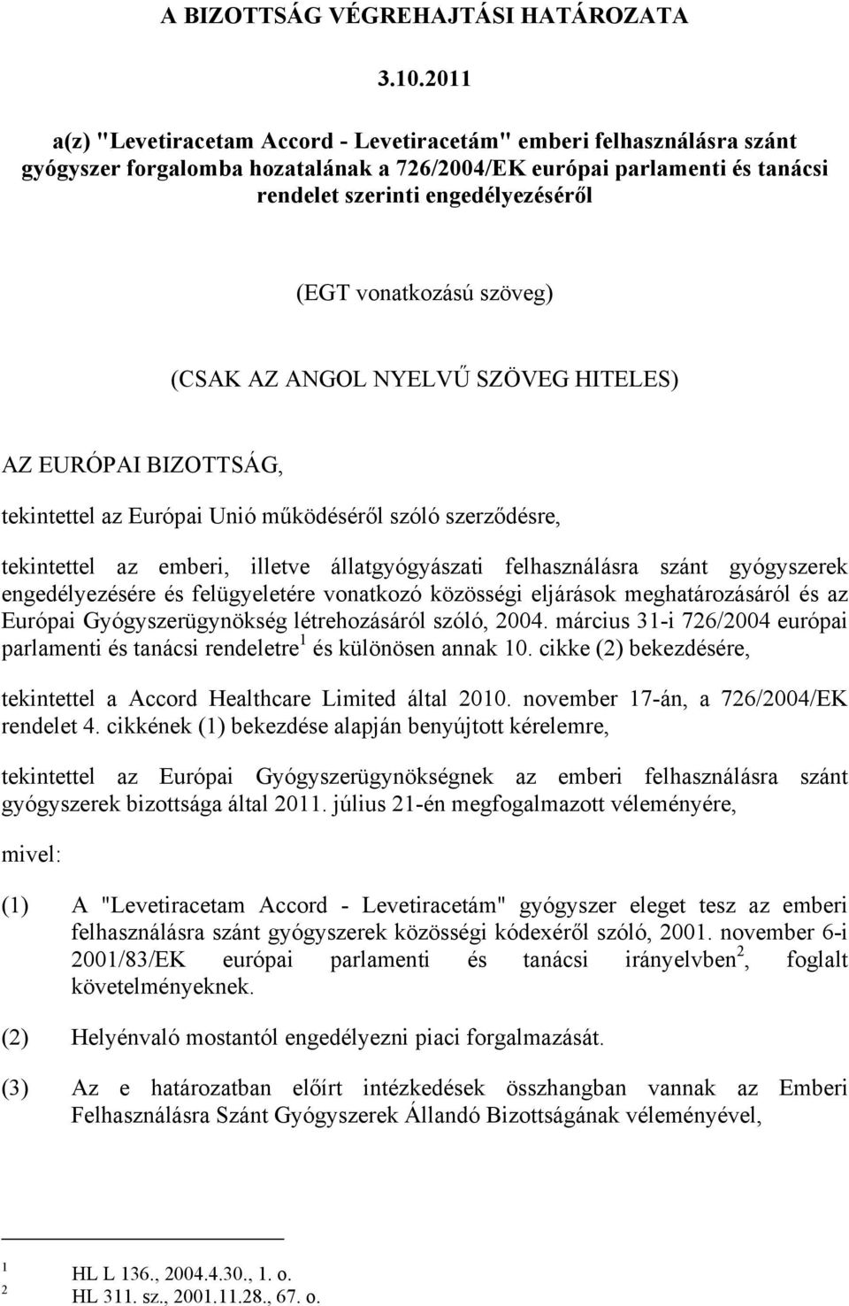 vonatkozású szöveg) (CSAK AZ ANGOL NYELVŰ SZÖVEG HITELES) AZ EURÓPAI BIZOTTSÁG, tekintettel az Európai Unió működéséről szóló szerződésre, tekintettel az emberi, illetve állatgyógyászati