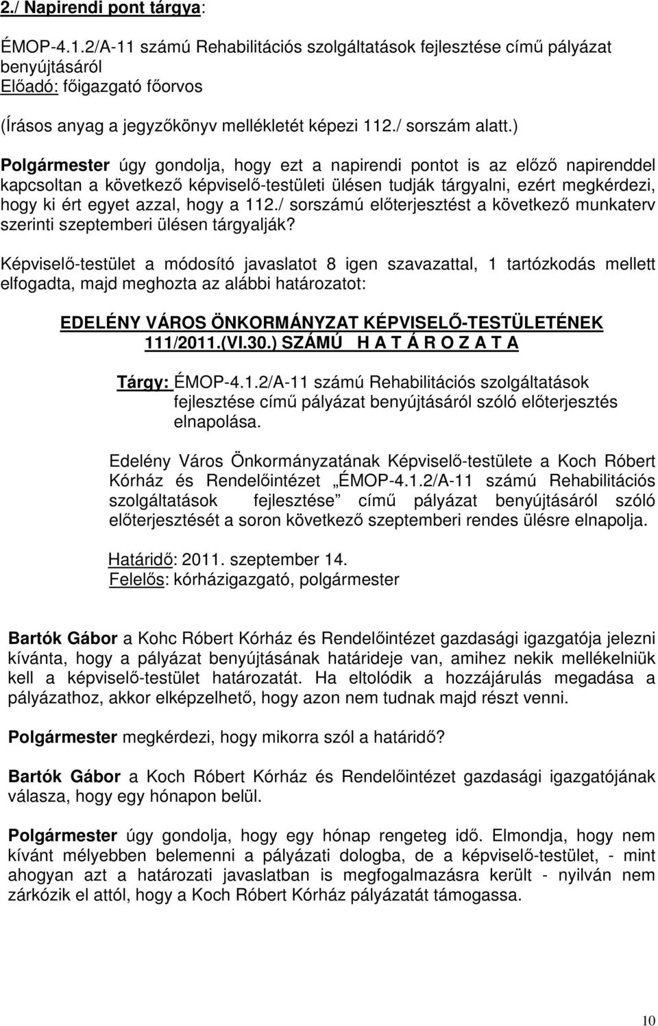 ) Polgármester úgy gondolja, hogy ezt a napirendi pontot is az előző napirenddel kapcsoltan a következő képviselő-testületi ülésen tudják tárgyalni, ezért megkérdezi, hogy ki ért egyet azzal, hogy a